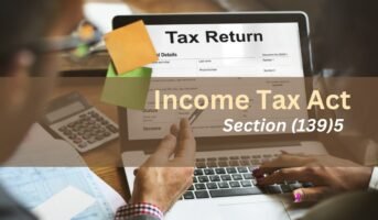 Section 139(5) of Income Tax Act: Meaning, deadline, procedure
