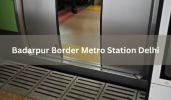 Commuters’ guide to Badarpur Border Metro Station in Delhi