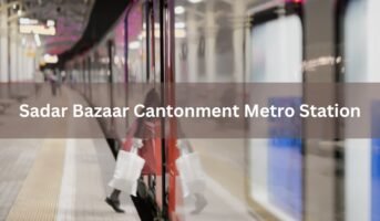 Sadar Bazaar Cantonment Metro Station: Route, timings