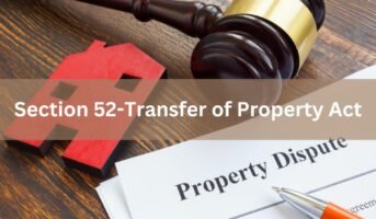 Transfer of Property Act धारा 52 संपत्ति खरीदारों की सुरक्षा कैसे करती है?