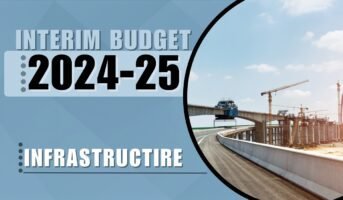Govt sets out key infrastructure plans, increases capex outlay in Budget 2024